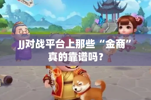 JJ对战平台上那些“金商”真的靠谱吗？